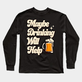 Maybe Drinking Will Help Long Sleeve T-Shirt